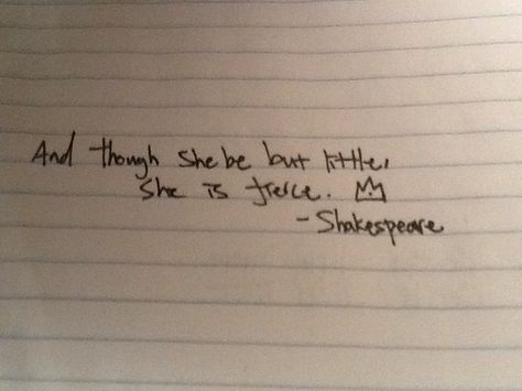 "And though she be but little, she is fierce." -Shakespeare Though She Be But Little She Is Fierce, Fierce Quotes, She Is Fierce, Tattoo Quotes, Texts, Quotes, Quick Saves