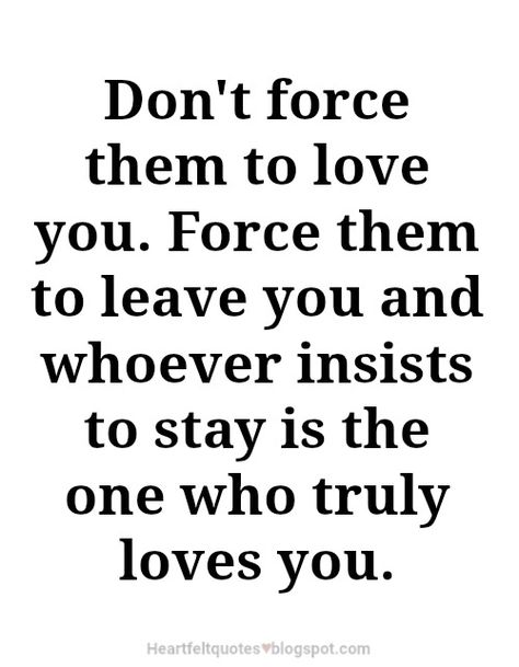 Don't force them to love you. | Love quotes Dont Force Relationships Quotes, Don't Love Too Much Quotes Relationships, Dont Force Love Quotes, You Don’t Love Me Quotes, Don’t Force Love Quotes, Don’t Force Relationships, You Can’t Force A Relationship, Soldier Girl, Most Beautiful Love Quotes