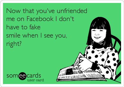 Now that you've unfriended me on Facebook I don't have to fake smile when I see you, right? Unfriended On Facebook, Unfriend Quotes, Throat Punch, Tech Girl, Fun Fact Friday, Fake Smile, Facebook Humor, When I See You, Special Interest