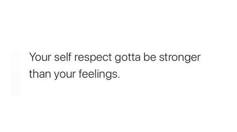 Your Self Respect Has To Be Stronger Than Your Feelings, Your Self Respect Has To Be Stronger, Greater Than, Stronger Than You, Self Respect, One Life, Love Affirmations, Get Over It, True Words