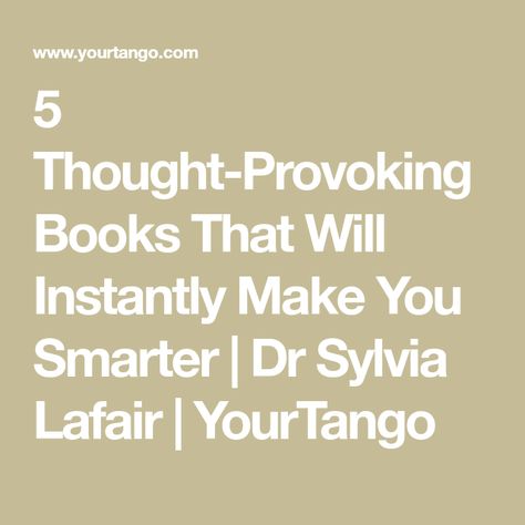 5 Thought-Provoking Books That Will Instantly Make You Smarter | Dr Sylvia Lafair | YourTango Fictional Books To Read, Smart Books, Good Books To Read, Fictional Books, Sheryl Sandberg, Book Smart, Executive Coaching, Liberal Arts, Best Books To Read