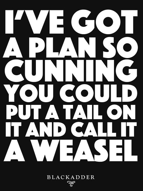 Blackadder quote - I've got a plan so cunning you could put a tail on it and call it a weasel by roskopp Blackadder Quotes, British Quotes, British Comedy, Me Too Meme, Comedy Tv, Best Tv Shows, Movie Quotes, Best Tv, Make You Smile