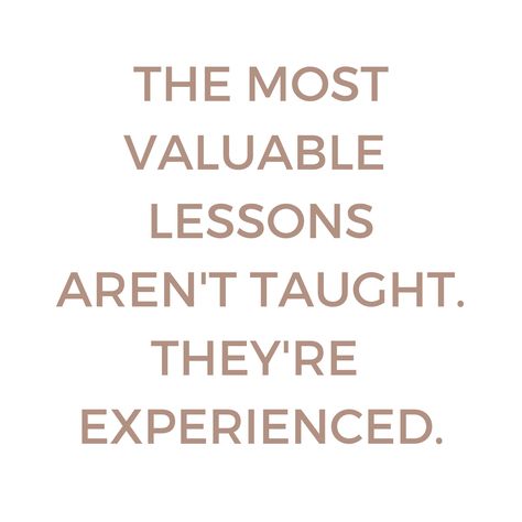 Every Experience Is A Lesson, Learn From Experience Quotes, Continue Learning Quotes, It Is What It Is Quotes Life Lessons, Life Experience Quotes Lessons Learned, Quotes About Learning New Skills, Something New Quotes, Life Experience Quotes, Experience Quotes