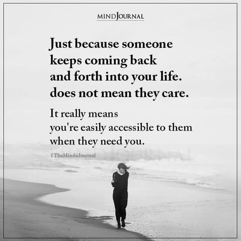 When They Come Back Into Your Life, Coming Back Into My Life Quotes, Access To You Quotes, Back And Forth Relationships, Don't Come Back Quotes, Back And Forth Quotes, When They Come Back Quotes, When They Come Back, Come Back Quotes