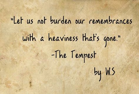 Prospero, The Tempest. ("There, sir, stop. Let us not burden our remembrances with A heaviness that’s gone.") Tempest Quotes, The Tempest Quotes, Tempest Shakespeare, Shakespeare The Tempest, The Tempest Shakespeare, William Shakespeare Quotes, General Quotes, The Tempest, Shakespeare Quotes