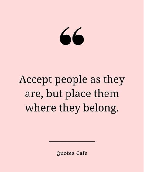 Be Wary Of People Quotes, Accept The Person As They Are, Accepting People For Who They Are Quotes, Accept People As They Are Quotes, People Who Think They Are Smart, Accept People For Who They Are Quotes, People That Show Up For You, Place People Where They Belong, Quotes About People Thinking They Are Better Than You