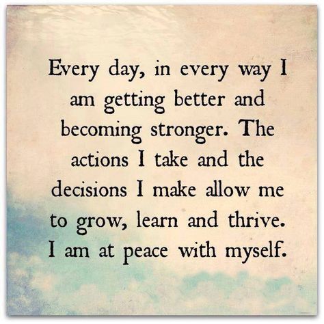 Every day, in every way I am getting better & becoming stronger. The actions I take & the decisions I make allow me to grow, learn & thrive. I am at peace with myself. Spiritual Strength, Everyday Quotes, Inner Peace Quotes, Simple Reminders, At Peace, Peace Quotes, Bible Scriptures, Inspiring Quotes, Beautiful Quotes