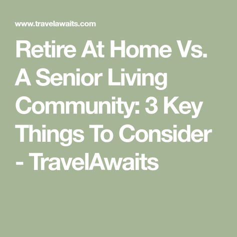 Retire At Home Vs. A Senior Living Community: 3 Key Things To Consider - TravelAwaits Hire Care, Residential Care Home, Senior Living Communities, Emergency Plan, Aging In Place, Independent Living, Memory Care, Retirement Community, Long Term Care