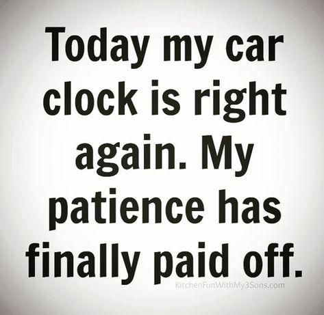 Today my car clock is right again. My Patience haa finally paid off Clocks Forward, Twisted Mind, Car Clock, Paid Off, My Car, Me Quotes, Clock, Mindfulness, Home Decor Decals