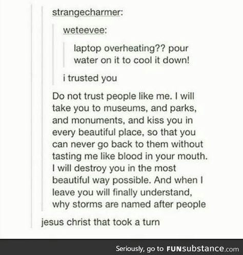 Why storms are named after people. Writing Prompts Dark, Storms Are Named After People, Well That Escalated Quickly, Escalated Quickly, Dark Memes, Don't Trust, Writers Write, I Trusted You, Plot Twist