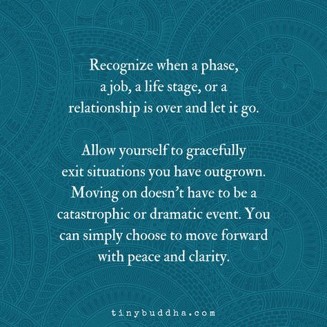 Recognize when a phase, a job, a relationship, or a life stage is over and let it go. Allow yourself to gracefully exit situations you have outgrown. Beyonce Quotes Lyrics, Tiny Buddha, Buddhism Quote, Life Guide, Buddha Quotes, Life Stages, Let It Go, Inspirational Thoughts, Meditation Music