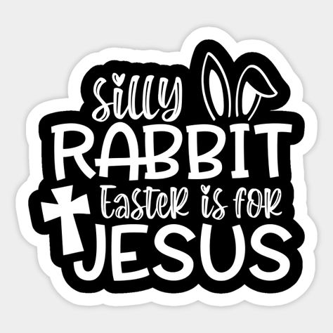 Silly Rabbit Easter Is For Jesus, Stickers Jesus, Silly Rabbit, Cheer Life, Easter Stickers, Rabbit Easter, Easter Printables, Easter Svg, Avocado Salad