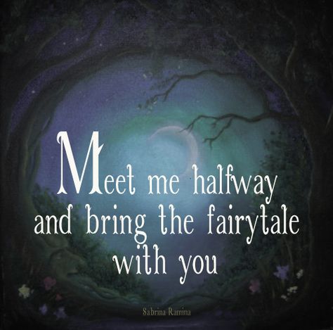 Meet me halfway and bring the fairytale with you ©Sabrina Ramina #fairytale #halfway #love #inthemiddle #quotes #you #poetry #sheWRITES #thewhisperingheart I Want The Fairytale Quotes, Meet Me Halfway Quotes, Fairy Poems Short, Fantasy Quotes Fairytale, Fairytale Love, Fairytale Poetry, Fairytale Love Quotes, Daydreaming Quotes, Bio Quotes Short