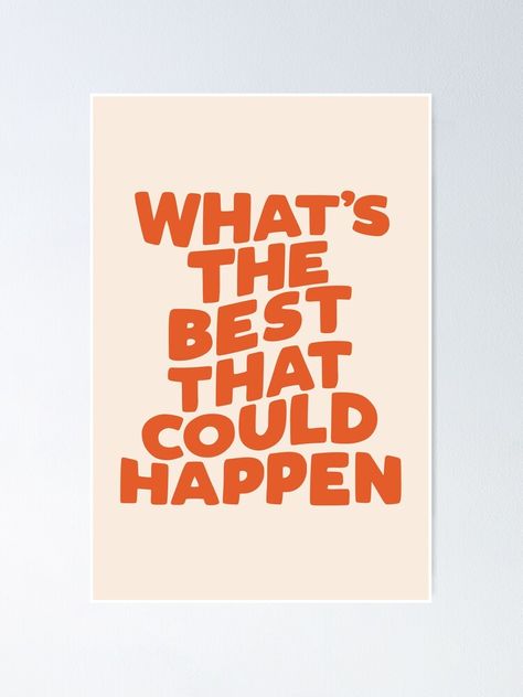 "What's The Best That Could Happen" Poster for Sale by MotivatedType | Redbubble At The Right Time I Will Make It Happen, Whats The Best That Could Happen Quotes, What If It All Works Out Poster, What's The Best That Could Happen, Good Things Happen Here Mural, What’s The Best That Could Happen Quote, Will Happen Happening Happened, Minimalist Lettering, Kitchen Minimal