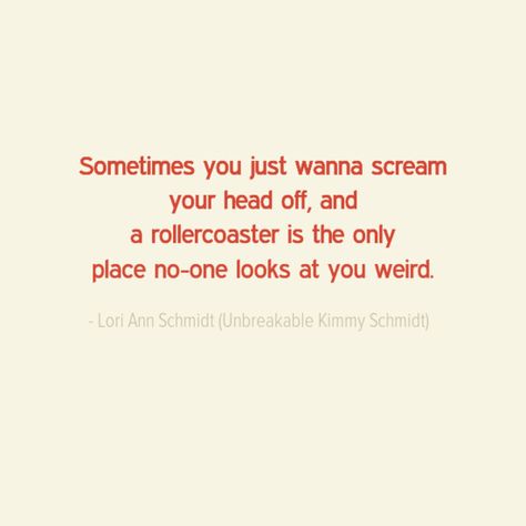 Sometimes you just wanna scream your head off, and a rollercoaster is the only place no-one looks at you weird. Quote from Unbreakable Kimmy Schmidt I Wanna Scream, Scream Quotes, 6 Flags, Kimmy Schmidt, Unbreakable Kimmy Schmidt, Head Off, Some Words, Roller Coaster, Schmidt