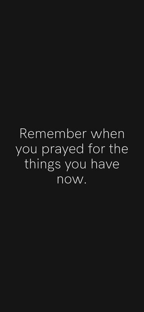 Prayed For What I Have Now, Remember When You Prayed For The Things, I Remember Praying For What I Have Now, Remember The Things You Prayed For, I Used To Pray For The Things I Have Now, Everything I Prayed For Quotes, I Remember When I Prayed For The Things, I Prayed For This, Remember To Pray