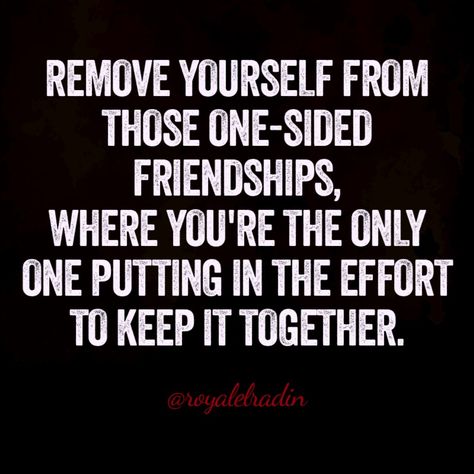 REMOVE YOURSELF FROM  THOSE ONE-SIDED  FRIENDSHIPS, WHERE YOU'RE THE ONLY  ONE PUTTING IN THE EFFORT  TO KEEP IT TOGETHER. Quotes For One Sided Friendships, 1 Sided Friendship Quote, Friends Who Dont Make An Effort Quotes, Matching Effort Quotes Friends, Friendship One Sided Quotes, One Sided Effort Quotes Friends, Friends That Exclude You Quotes, Unbalanced Friendship Quotes, Tired Of One Sided Friendships