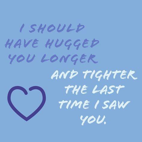 I should have hugged you longer and tighter the last time I saw you. If I Had Known The Last Time I Saw You, The Last Time I Saw You, I Should Have Hugged You Tighter, I Should Have Hugged You Longer, Hug Quotes, I Saw The Light, I'm Still Here, Sister Quotes, Cosmetics Bag