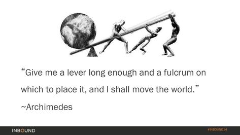 #INBOUND14 “Give me a lever long enough and a fulcrum on which to place it, and I shall move the world.” ~Archimedes Archimedes Quotes, Mathematics Quotes, Will Rogers Quotes, Empower Quotes, Mae West Quotes, Stand Quotes, Fear Is A Liar, Earth Quotes, Math Quotes