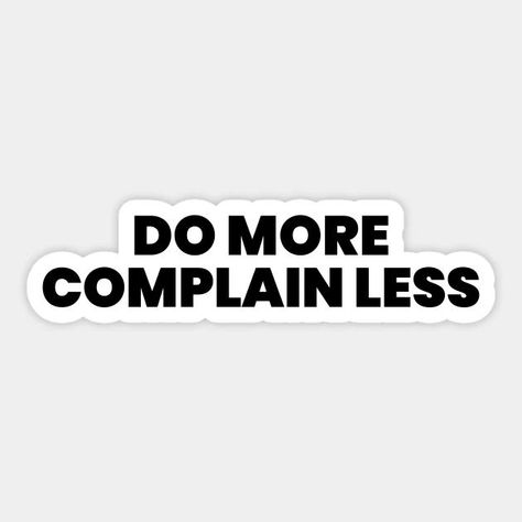 Do More Complain Less Sticker Dont Complain Quotes, Complaining Quotes, Dont Complain, No Complaining, Board Party, Vision Board Party, Vision Board Manifestation, Talk Quotes, Positive Living