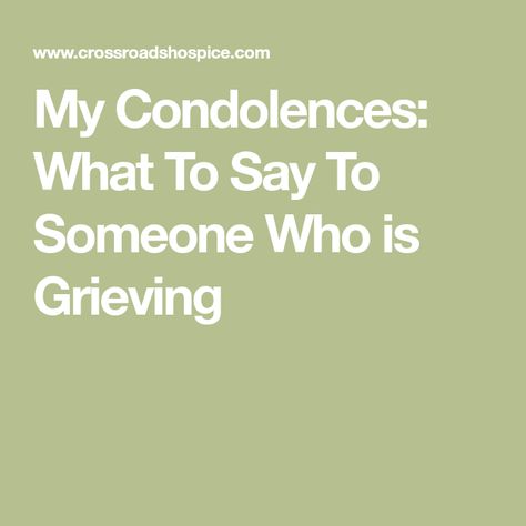 My Condolences: What To Say To Someone Who is Grieving Words Of Condolence, My Condolences, Family Caregiver, Sorry For Your Loss, The Crossroads, What To Say, Support Group, Say What, Sympathy Cards