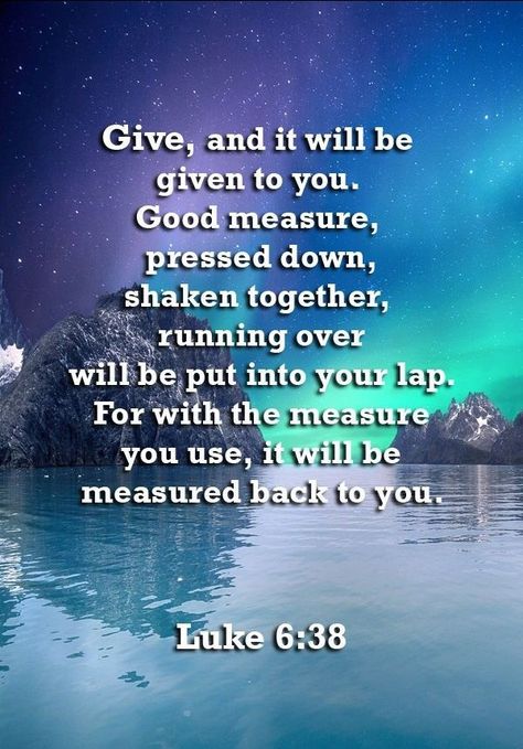 "Give, and it will be given to you. Good measure, pressed down, shaken together, running over, will be put into your lap. For with the measure you use it will be measured back to you.”  (Luke 6:38 ESV) Pressed Down Shaken Together, Luke 6 38, Christian Love Quotes, Foster Adoption, God Inspiration, Gospel Bible, Faith Journal, God Speaks, Spiritual Food