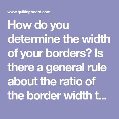 How do you determine the width of your borders? Is there a general rule about the ratio of the border width to the block size, or do you just go with What Size Should Quilt Borders Be, Quilt Borders, Quilting Blocks, Rule Of Thumb, Quilt Border, Quilt Binding, Quilt Sizes, You Are Awesome, The Block