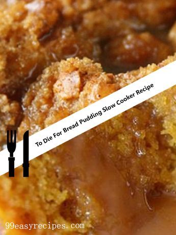 To Die For Bread Pudding Slow Cooker Recipe Crockpot Bread Pudding, Bread Pudding Recipe Crockpot, Recipes With Old Bread, Slow Cooker Bread Pudding, Old Fashioned Bread Pudding, Fruit Pie Filling, Slow Cooker Bread, Slow Cooker Recipes Dessert, Bread Puddings