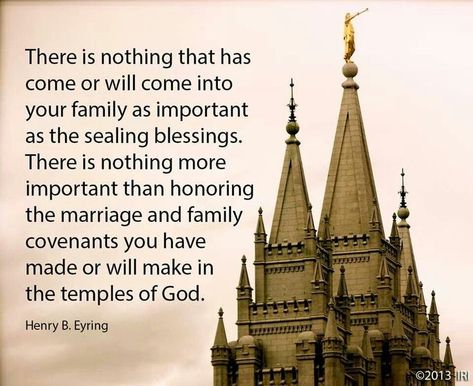 “There is nothing that has come or will come into your family as important as the sealing blessings. There is nothing more important than honoring the marriage and family covenants you have made or will make in the temples of God.” http://facebook.com/163927770338391 From #PresEyring’s http://pinterest.com/pin/24066179228827489 April 2012 #LDSconf http://facebook.com/223271487682878 message http://lds.org/general-conference/2012/04/families-under-covenant  #ShareGoodness Temple Quotes Lds, Temple Quotes, Temple Sealing, Temple Marriage, Church Inspiration, General Conference Quotes, Mormon Temples, Jesus Christ Quotes, Conference Quotes