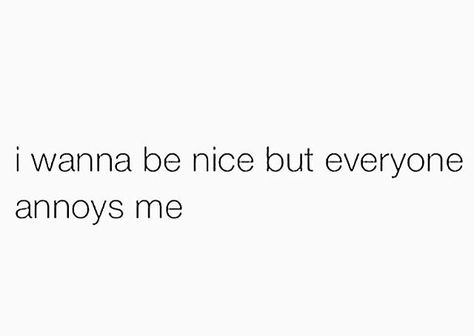 Everyone Is Annoying, Everyone Annoys Me, Unspoken Thoughts, Saying Sorry, Struggle Is Real, Text Posts, Bones Funny, Real Talk, Life Quotes