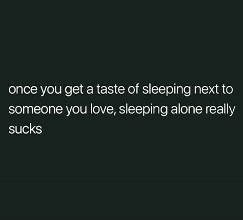 Once you get a taste of sleeping next to someone you love, sleeping alone really sucks. Sleeping With Someone Quotes, Sleeping Without You Quotes, Can’t Sleep Without You Quotes, Can't Sleep Without You, Can't Sleep Without You Quotes, Love Sleeping With You, I Cant Sleep Without You Quotes, You Stopped Saying Goodnight, Sleeping Next To Someone You Love