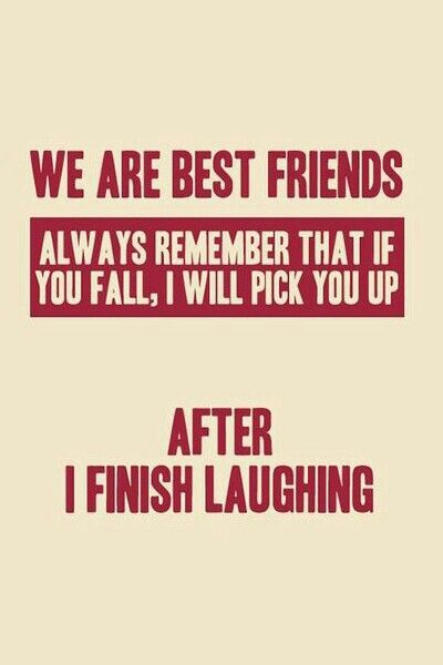 We are best friends always remember that if you fall I will pick you up after I finish laughing A Sign, Always Remember, Best Friends, Funny