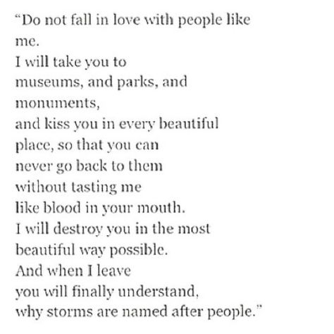 Do not fall in love with people like me. You'll understand why storms are named after people. Storms Are Named After People, Rare Words, Kiss You, Why People, Quote Aesthetic, Movie Quotes, Words Quotes, Fall In Love, Falling In Love