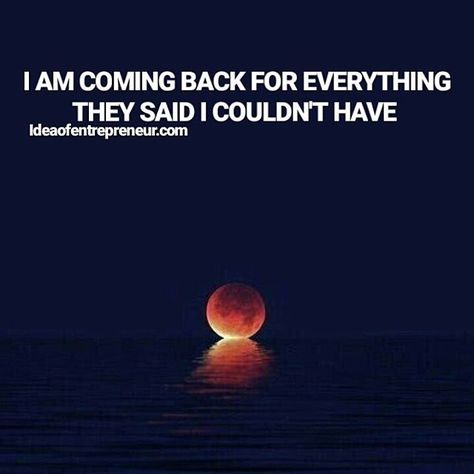 I am coming back for everything they said I couldn't have. I will rock my doubters world!!! Coming For Everything They Said, I Am Coming, They Said, Quick Saves