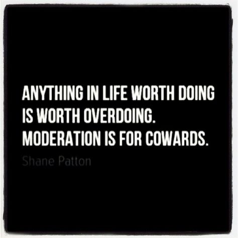 Anything in life worth doing is worth overdoing. Moderation is for cowards. Anything Worth Doing Is Worth Overdoing, Anything Worth Doing, Big Talk, Lone Survivor, Writing Quotes, Sweet Words, Some Words, Wise Quotes, True Words