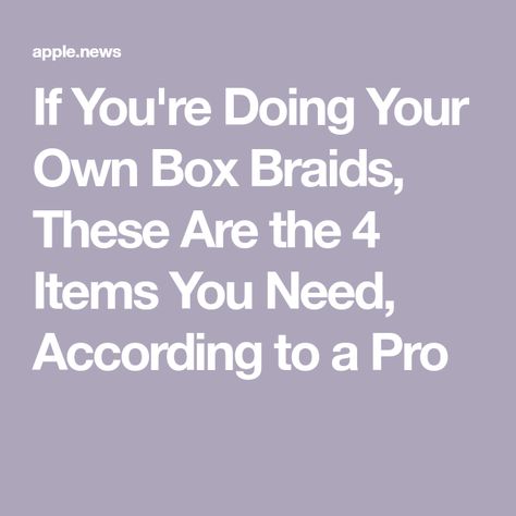 If You're Doing Your Own Box Braids, These Are the 4 Items You Need, According to a Pro Braiding Products, Celebrity Hairstylist, Protective Style, Celebrity Hair Stylist, Beauty Treatments, Protective Styles, Best Products, Box Braids, The 4