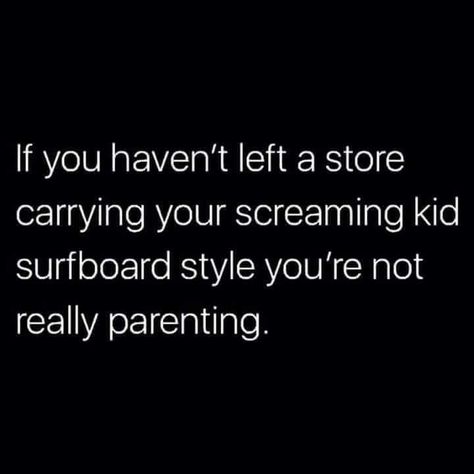 If you haven't left a store carrying your screaming kid surfboard style you're not really parenting! Bad Mom Quotes, Bad Parenting Quotes, Bad Mom, Bad Parents, Toddler Humor, Mom Memes, Funny Mom Quotes, Parenting Memes, Good Parenting