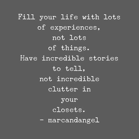 Fill your life with lots of experiences, not lots of things. Have incredible stories to tell, not incredible clutter in your closets. - marcandangel via fb Simplicity Quotes, What I Like About You, Live Simply, A Quote, Note To Self, Good Advice, Great Quotes, Beautiful Words, Inspirational Words