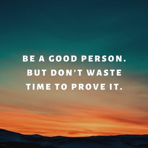 Be a good person. But don't waste your time to prove it to anyone.  #happinessproject #projecthappiness #selfcare #happinessquote #happinesswithin #happinessmatters #happinessstartswithyou #happinessfirst Be A Good Person, Don't Waste Your Time, A Good Person, Happiness Project, Good Person, Prove It, Be A Better Person, Happy Quotes, Self Care