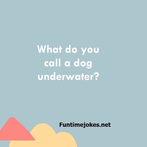 What do you call a dog underwater?| Get Riddle Answer What Do You Call Jokes, Dog Underwater, Three Puppies, Hard Riddles With Answers, Tricky Riddles With Answers, Riddle Of The Day, Hard Riddles, Tricky Riddles, The Riddle