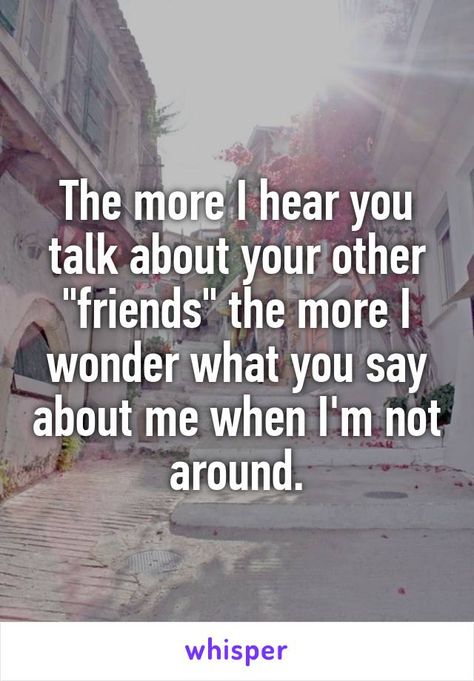 The more I hear you talk about your other "friends" the more I wonder what you say about me when I'm not around. People Who Talk Bad About Their Friends, When People Talk About Other People, Real Friends Dont Talk Behind Your Back, People That Talk About Others Quotes, Friends Talking Behind Your Back Quotes, Lenten Quotes, Talking Behind My Back Quotes, Bitter People Quotes, Backstabbing Quotes