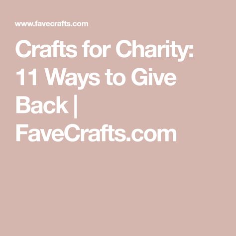 Crafts for Charity: 11 Ways to Give Back | FaveCrafts.com Crafts For Charity, Bazaar Crafts, Charity Project, The Crafts, Class Projects, Give Back, Giving Back, Girls Night, Crafts To Make