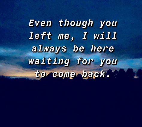 I Will Always Be Waiting For You, You Left Me For Someone Else, I Will Always Be Here For You, Why Did You Leave Me Quotes, Negative Quotes, Left Quotes, Group Quotes, Archer's Voice, Dreamy Quotes