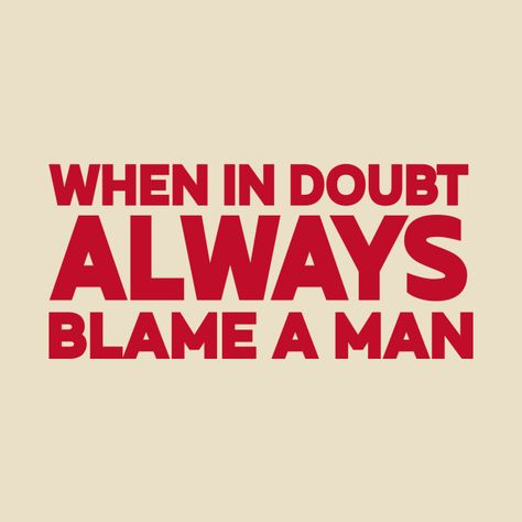 When In Doubt Blame A Man, When In Doubt Always Blame A Man Shirt, When In Doubt Always Blame A Man, Men Are Trash Wallpaper, Man And Woman Drawing, Funny Motto, Quotes Y2k, Funny Women Jokes, Jokes About Men