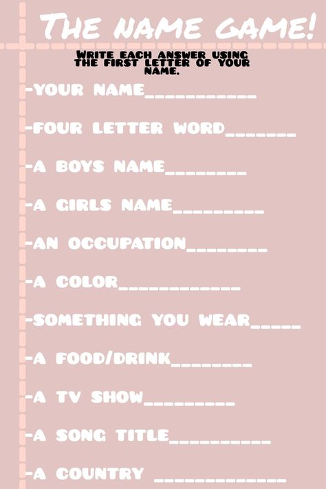 Use the first letter of your name and fill in the blanks. What’s In A Name, What The First Letter Of Your Name Means, Find Their Initial, Me From A To Z, Dress As The First Letter Of Your Name, What’s Your Name Game, What Each Initial Thinks Of You, What Each Initial Wants To Tell You, Sweet 17