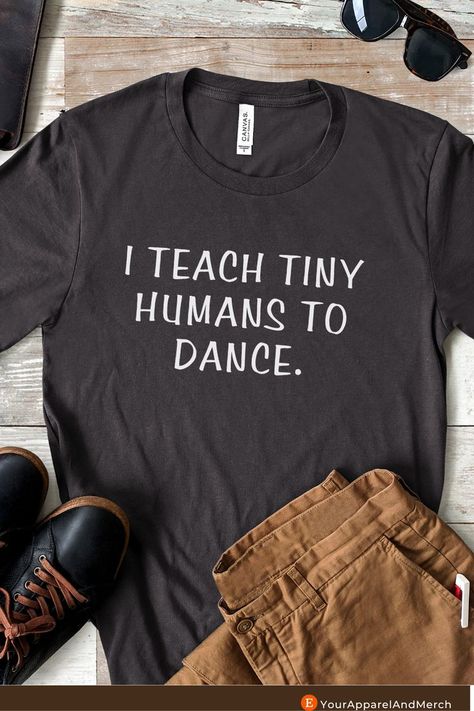 A dance teacher shirt stated I Teach Tiny Humans to Dance. Accounting Shirts, Engineer Shirt, Chef Shirts, Class Shirt, Dance Instructor, Dance Recital, Dance Shirts, Dance Teacher, Dance Fashion