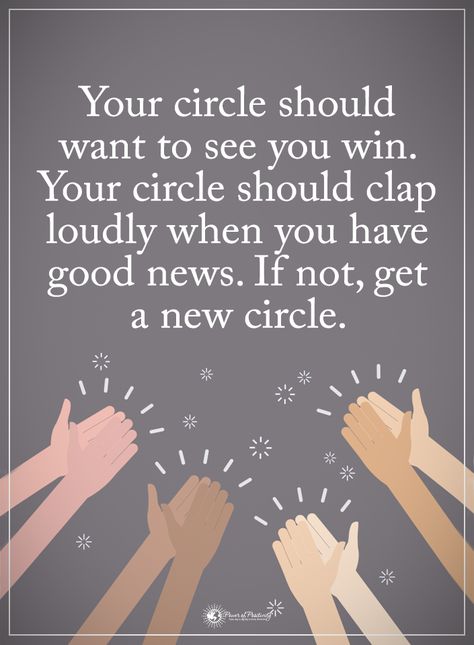 Your circle should want to see you win.  Your circle should clap loudly when you have good news.  If not, get a new circle. Circle Quotes, Power Of Positivity, Positive Words, Amazing Quotes, Inspirational Quote, Great Quotes, Positive Thinking, Inspirational Words, Words Quotes