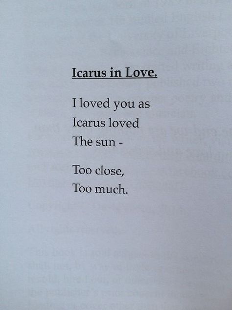 Icarus in love.  I loved you as Icarus loved the sun - Too close, too much. Icarus Quotes, Poem Quotes, Open Book, Poetry Quotes, Quote Aesthetic, Pretty Words, Pretty Quotes, The Words, Beautiful Words