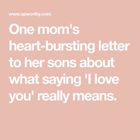 One mom's heart-bursting letter to her sons about what saying 'I love you' really means. Mothers Love For Her Son, Letter To Son, Son Poems, I Love You Son, Letter To Her, Letters To My Son, I Love You Means, Mothers Love Quotes, Military Mom