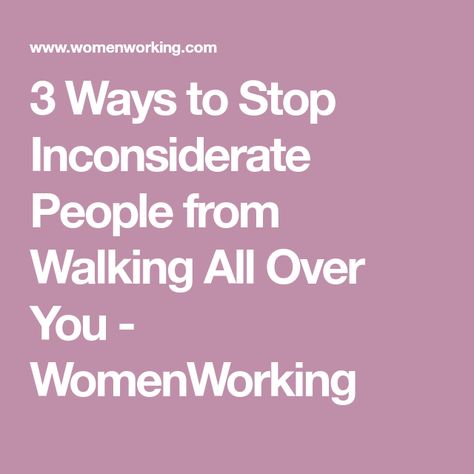 3 Ways to Stop Inconsiderate People from Walking All Over You - WomenWorking How To Stop People From Walking Over You, Inconsiderate People, Too Tired, Set Boundaries, Eat Lunch, Out Of Time, Kind Person, Raise Your Hand, You Tried